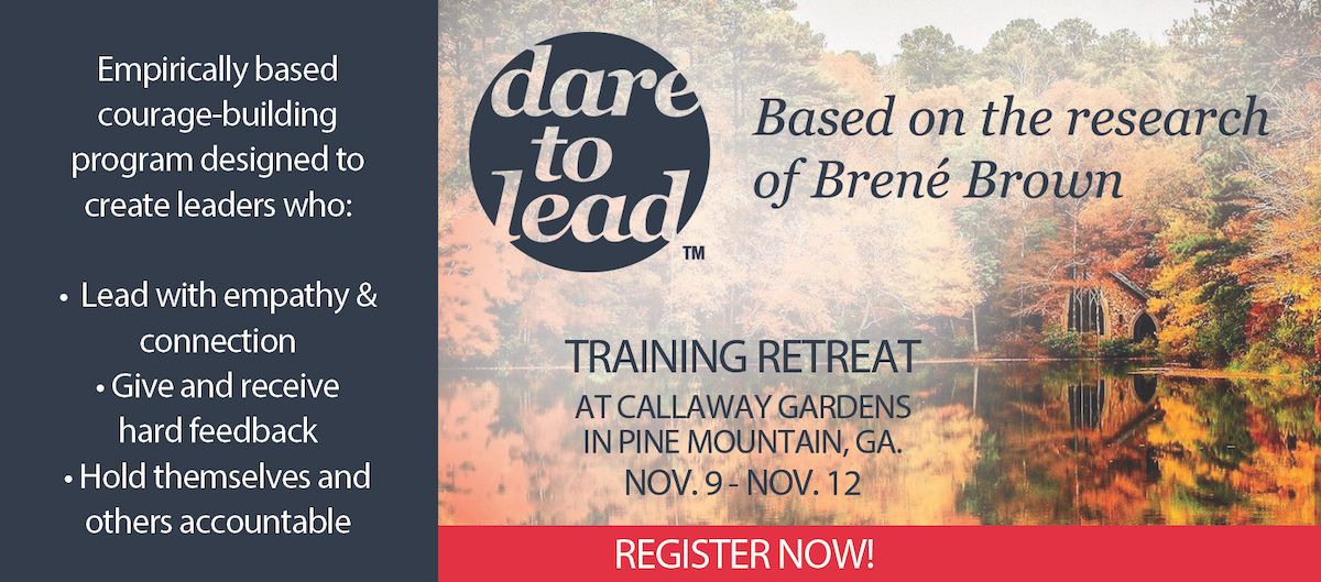 Dare to Lead Training Retreat. Based on the research of Brené Brown. Callaway Gardens, Pine Mountain, GA. November 9 - 12, 2023.